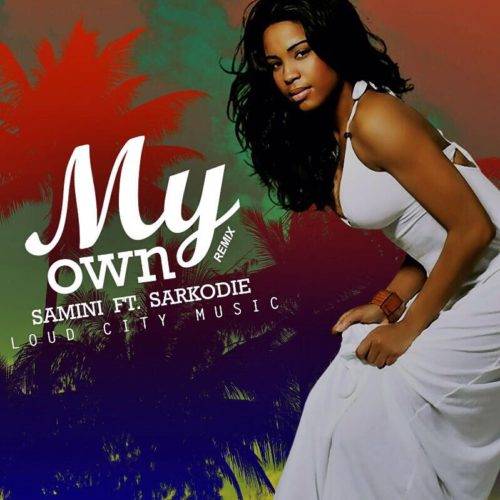Samini Ft Sarkodie - My Own (Remix) (Prod. By Loud City Music)